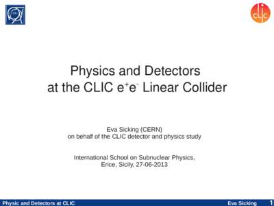 Physics and Detectors  + ­ at the CLIC e e  Linear Collider Eva Sicking (CERN) on behalf of the CLIC detector and physics study International School on Subnuclear Physics,