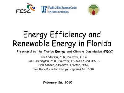 Energy Efficiency and Renewable Energy in Florida Presented to the Florida Energy and Climate Commission (FECC) Tim Anderson, Ph.D., Director, FESC Julie Harrington, Ph.D., Director, FSU CEFA and IESES Erik Sander, Assoc