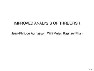 IMPROVED ANALYSIS OF THREEFISH Jean-Philippe Aumasson, Willi Meier, Raphael Phan 1/5  THREEFISH
