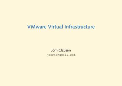 VMware Virtual Infrastructure  Jorn ¨ Clausen 