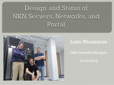 Luke Sheneman NKN Network Manager   Redundancy and Fault Tolerance •  Minimal single points of failure
