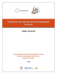 “CHEMISTRY AND CRETAN INDUSTRY WORKSHOP” THE REPORT Heraklion - May 14, 2010 FOUNDATION FOR RESEARCH & TECHNOLOGY - HELLAS SCIENCE & TECHNOLOGY PARK OF CRETE