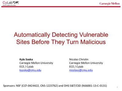 Automatically Detecting Vulnerable Sites Before They Turn Malicious Kyle	
  Soska	
   Carnegie	
  Mellon	
  University	
   ECE	
  /	
  Cylab	
   	
  