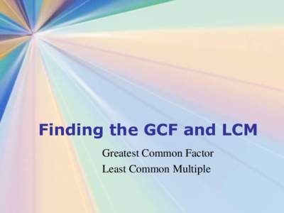 Finding the GCF and LCM Greatest Common Factor Least Common Multiple Finding the GCF Greatest Common Factor