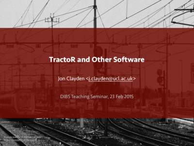 TractoR and Other Software Jon Clayden <> DIBS Teaching Seminar, 23 Feb 2015 Photo by José Martín Ramírez Carrasco https://www.behance.net/martini_rc