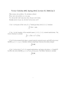 Vector Calculus 20E, Spring 2012, Lecture B, Midterm 2 Fifty minutes, four problems. No calculators allowed. Please start each problem on a new page. You will get full credit only if you show all your work clearly. Simpl