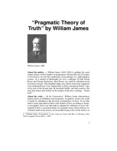 “Pragmatic Theory of Truth” by William James William James, NIH About the authorWilliam Jamesis perhaps the most widely known of the founders of pragmatism. Historically, his Principles