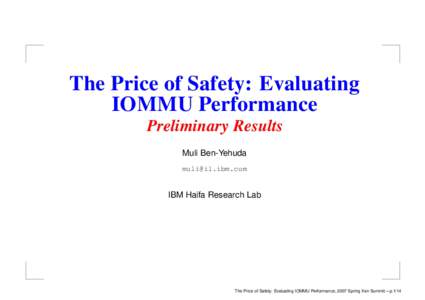 The Price of Safety: Evaluating IOMMU Performance Preliminary Results Muli Ben-Yehuda 