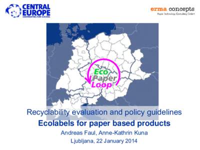 Recyclability evaluation and policy guidelines Ecolabels for paper based products Andreas Faul, Anne-Kathrin Kuna Ljubljana, 22 January 2014  Contents