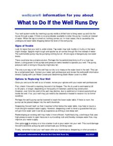 wellcare® information for you about  What to Do If the Well Runs Dry Your well system works by inserting a pump inside a drilled hole to bring water up and into the house through a pipe. If there is no groundwater avail