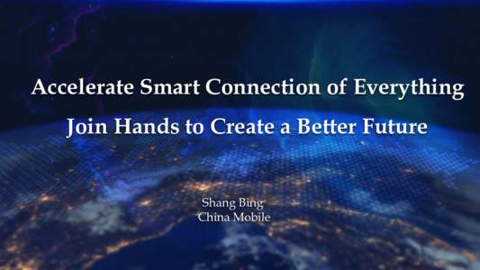 Accelerate Smart Connection of Everything Join Hands to Create a Better Future Shang Bing China Mobile
