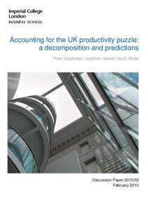 Accounting for the UK productivity puzzle: a decomposition and predictions Peter Goodridge, Jonathan Haskel, Gavin Wallis Discussion PaperFebruary 2015
