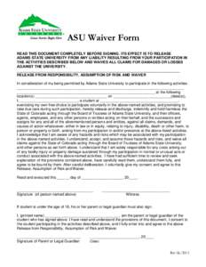 ASU Waiver Form READ THIS DOCUMENT COMPLETELY BEFORE SIGNING. ITS EFFECT IS TO RELEASE ADAMS STATE UNIVERSITY FROM ANY LIABILITY RESULTING FROM YOUR PARTICIPATION IN THE ACTIVITIES DESCRIBED BELOW AND WAIVES ALL CLAIMS F