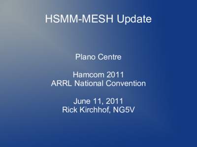 HSMM-MESH Update  Plano Centre Hamcom 2011 ARRL National Convention June 11, 2011