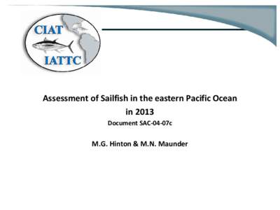 Assessment of Sailfish in the eastern Pacific Ocean in 2013 Document SAC-04-07c M.G. Hinton & M.N. Maunder