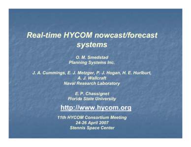 Real-time HYCOM nowcast/forecast systems O. M. Smedstad Planning Systems Inc. J. A. Cummings, E. J. Metzger, P. J. Hogan, H. E. Hurlburt, A. J. Wallcraft