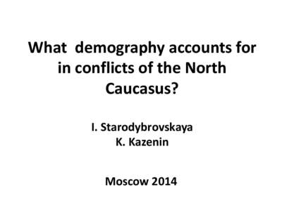 What demography accounts for in conflicts of the North Caucasus? I. Starodybrovskaya K. Kazenin