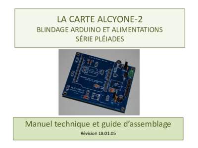 LA CARTE ALCYONE-2 BLINDAGE ARDUINO ET ALIMENTATIONS SÉRIE PLÉIADES Manuel technique et guide d’assemblage Révision