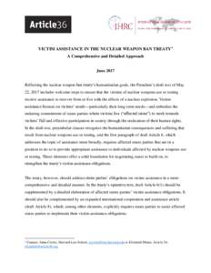 VICTIM ASSISTANCE IN THE NUCLEAR WEAPON BAN TREATY1 A Comprehensive and Detailed Approach June 2017 Reflecting the nuclear weapon ban treaty’s humanitarian goals, the President’s draft text of May 22, 2017 includes w