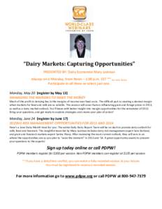 “Dairy Markets: Capturing Opportunities” PRESENTED BY: Dairy Economist Mary Ledman Always on a Monday, from Noon – 1:00 p.m. CST ** See note below Participate in all three or select just one. Monday, May 20 (regist
