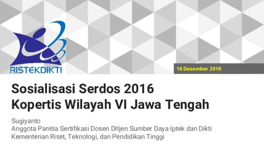16 DesemberSosialisasi Serdos 2016 Kopertis Wilayah VI Jawa Tengah Sugiyanto Anggota Panitia Sertifikasi Dosen DItjen Sumber Daya Iptek dan Dikti