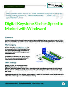 Customer Success Story  Speed to market: that is the crux of it for me. Windward is very easy to get up and running, and we go from A to Z without the headaches. —Graeme Gets, CEO, Digital Keystone Limited