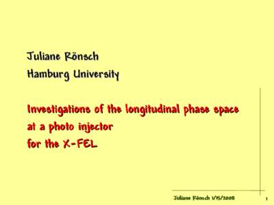 Juliane Rönsch Hamburg University Investigations of the longitudinal phase space at a photo injector for the X-FEL