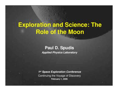 Exploration and Science: The Role of the Moon Paul D. Spudis Applied Physics Laboratory  1st Space Exploration Conference