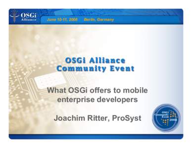 June 10-11, 2008  Berlin, Germany What OSGi offers to mobile enterprise developers
