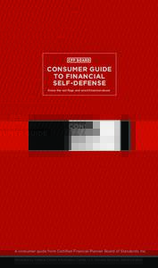 CONSUMER GUIDE TO FINANCIAL SELF-DEFENSE Know the red flags and avoid financial abuse  A consumer guide from Certified Financial Planner Board of Standards, Inc.