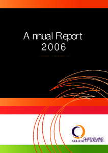 Annual ReportJANUARY - 31 DECEMBER 2006 The role of the Queensland College of Teachers is to: • Promote the importance of teaching as a highly valued and ethical