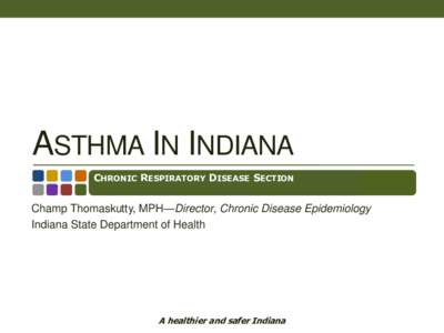 ASTHMA IN INDIANA CHRONIC RESPIRATORY DISEASE SECTION Champ Thomaskutty, MPH—Director, Chronic Disease Epidemiology Indiana State Department of Health