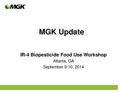 MGK Update IR-4 Biopesticide Food Use Workshop Atlanta, GA September 9-10, 2014  - Only product registered with EPA