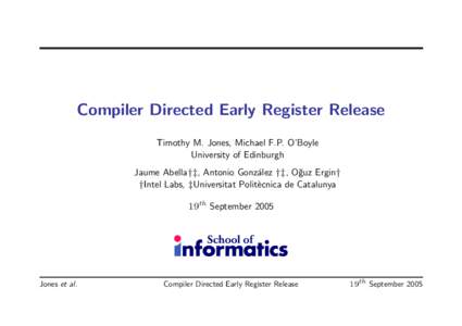 Compiler Directed Early Register Release Timothy M. Jones, Michael F.P. O’Boyle University of Edinburgh Jaume Abella†‡, Antonio Gonz´alez †‡, O˘ guz Ergin† †Intel Labs, ‡Universitat Polit`ecnica de Cata