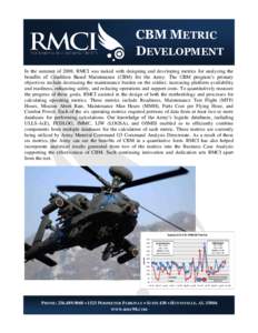 CBM METRIC DEVELOPMENT In the summer of 2008, RMCI was tasked with designing and developing metrics for analyzing the benefits of Condition Based Maintenance (CBM) for the Army. The CBM program’s primary objectives inc