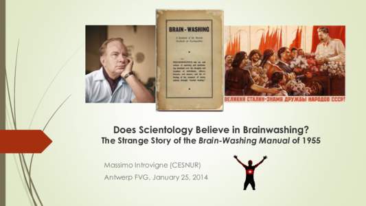 Does Scientology Believe in Brainwashing?  The Strange Story of the Brain-Washing Manual of 1955 Massimo Introvigne (CESNUR) Antwerp FVG, January 25, 2014