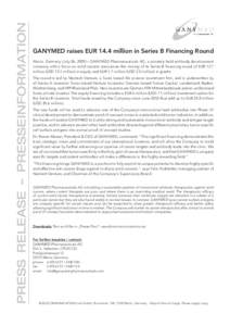 PRESS RELEASE – PRESSEINFORMATION  GANYMED raises EUR 14.4 million in Series B Financing Round Mainz, Germany (July 06, 2005) – GANYMED Pharmaceuticals AG, a privately held antibody development company with a focus o
