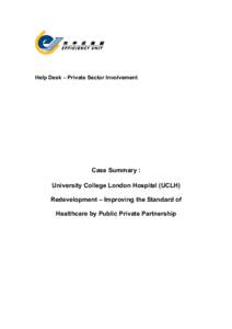Help Desk – Private Sector Involvement  Case Summary : University College London Hospital (UCLH) Redevelopment – Improving the Standard of Healthcare by Public Private Partnership