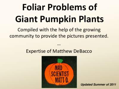 Foliar Problems of Giant Pumpkin Plants Compiled with the help of the growing community to provide the pictures presented. … Expertise of Matthew DeBacco