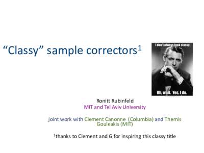 “Classy” sample correctors1  Ronitt Rubinfeld MIT and Tel Aviv University joint work with Clement Canonne (Columbia) and Themis Gouleakis (MIT)