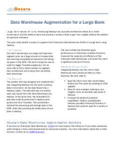 Data Warehouse Augmentation for a Large Bank Large Bank Saves Millions: Introducing Hadoop into your data architecture allows for a richer environment, and the ability to store and process a variety of data to gain new i