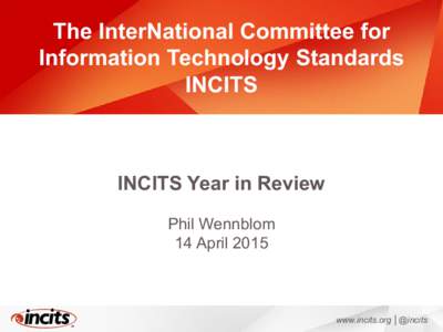 The InterNational Committee for Information Technology Standards INCITS INCITS Year in Review Phil Wennblom