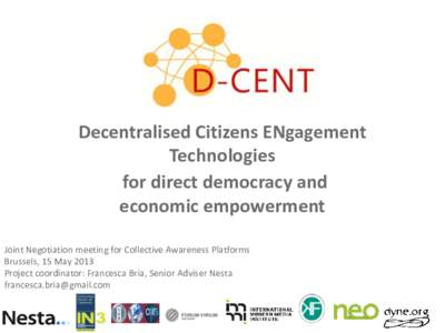 Decentralised Citizens ENgagement Technologies for direct democracy and economic empowerment Joint Negotiation meeting for Collective Awareness Platforms Brussels, 15 May 2013