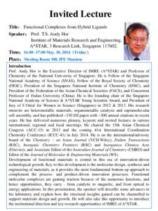 Invited Lecture Title： Functional Complexes from Hybrid Ligands Speaker： Prof. T.S. Andy Hor Institute of Materials Research and Engineering, A*STAR, 3 Research Link, SingaporeTime：16:00 -17:00 May. 30, 20