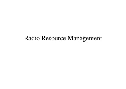 Radio Resource Management  Content of the lecture • • •
