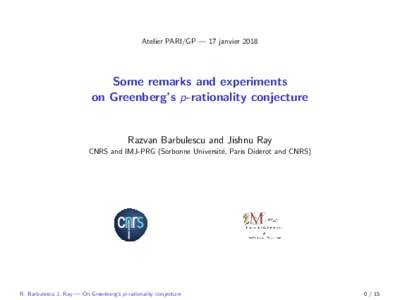 Atelier PARI/GP — 17 janvierSome remarks and experiments on Greenberg’s p-rationality conjecture  Razvan Barbulescu and Jishnu Ray