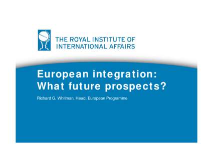 European integration: What future prospects? Richard G. Whitman, Head, European Programme Overview z Two decades of change within the EU