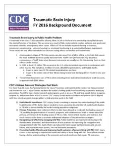 Traumatic Brain Injury FY 2016 Background Document Traumatic Brain Injury: A Public Health Problem A traumatic brain injury (TBI) is caused by a bump, blow, or jolt to the head or a penetrating injury that disrupts the n