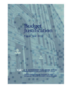 Budget Justification Fiscal Year 2016 U.S. GOVERNMENT PUBLISHING OFFICE K e e p i n g A m e r i c a I n f o r m e d O FFI CI AL | DI G I TAL | SE CUR E