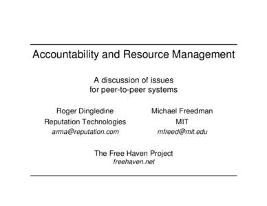 Accountability and Resource Management A discussion of issues for peer-to-peer systems Roger Dingledine Reputation Technologies